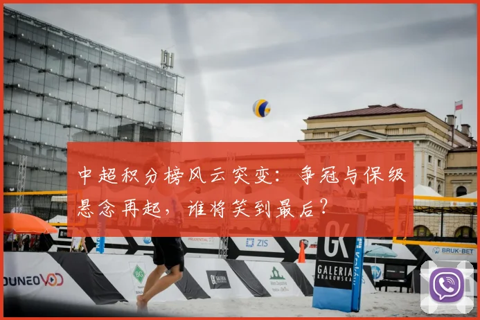中超积分榜风云突变：争冠与保级悬念再起，谁将笑到最后？