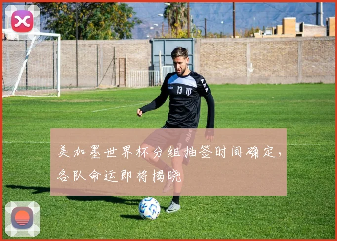 美加墨世界杯分组抽签时间确定，各队命运即将揭晓