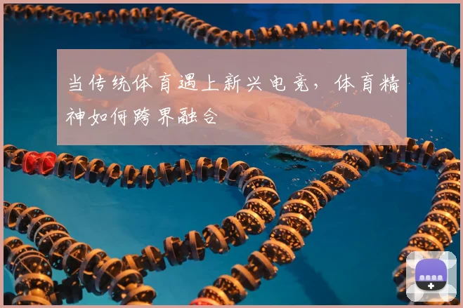 当传统体育遇上新兴电竞,体育精神如何跨界融合