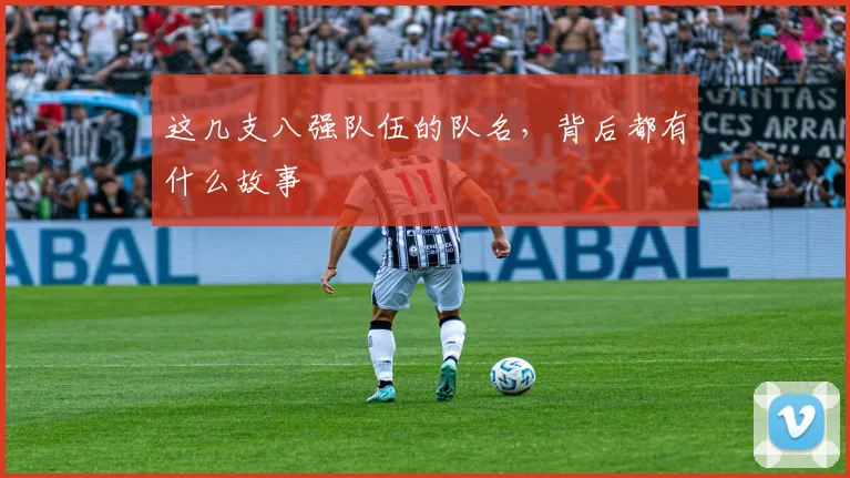 这几支八强队伍的队名，背后都有什么故事